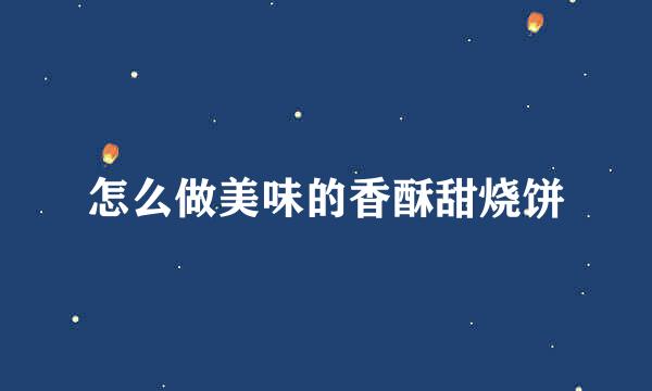 怎么做美味的香酥甜烧饼