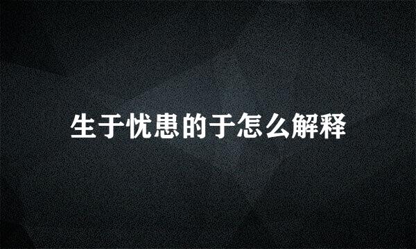 生于忧患的于怎么解释