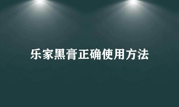 乐家黑膏正确使用方法