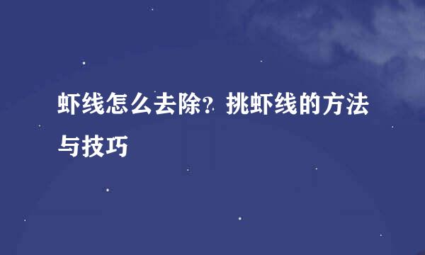虾线怎么去除？挑虾线的方法与技巧