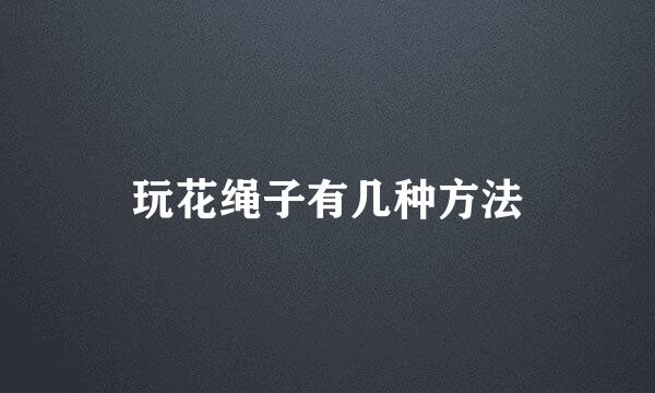 玩花绳子有几种方法