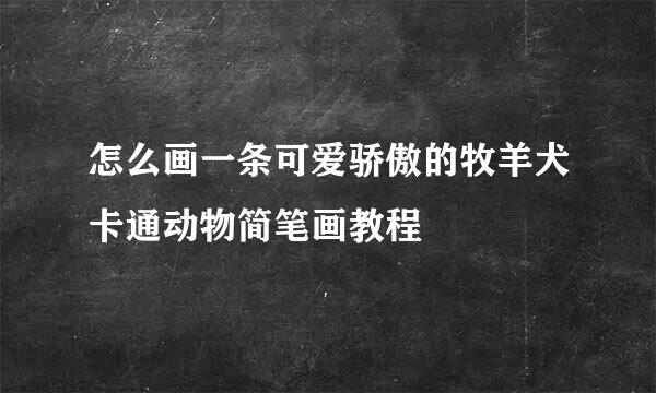 怎么画一条可爱骄傲的牧羊犬卡通动物简笔画教程