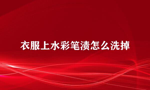 衣服上水彩笔渍怎么洗掉