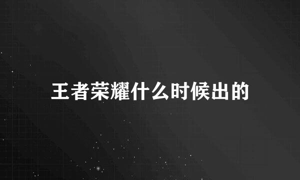 王者荣耀什么时候出的