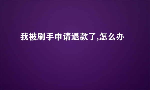 我被刷手申请退款了,怎么办