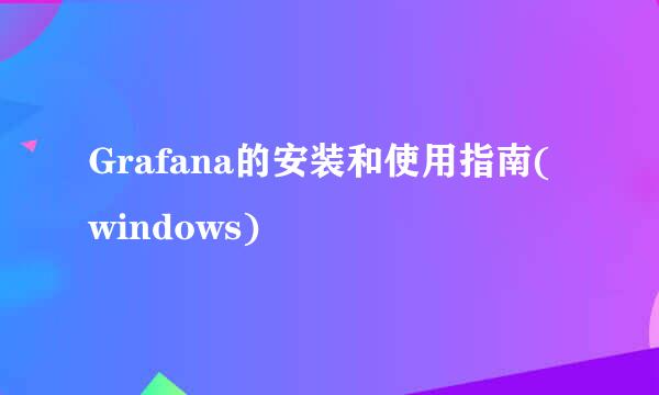 Grafana的安装和使用指南(windows)