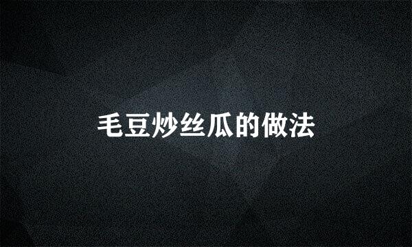 毛豆炒丝瓜的做法