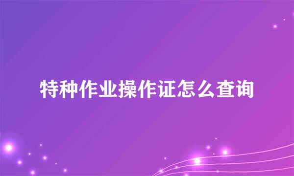 特种作业操作证怎么查询