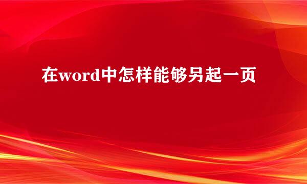 在word中怎样能够另起一页