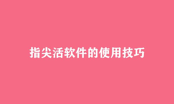 指尖活软件的使用技巧