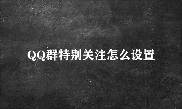 QQ群特别关注怎么设置