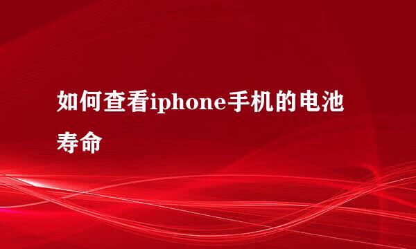 如何查看iphone手机的电池寿命