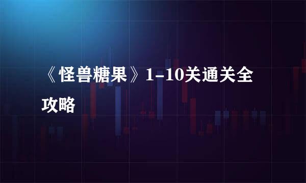 《怪兽糖果》1-10关通关全攻略