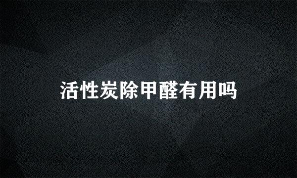 活性炭除甲醛有用吗