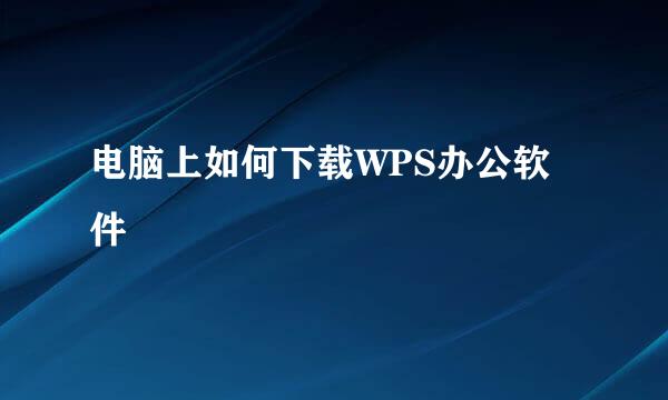 电脑上如何下载WPS办公软件