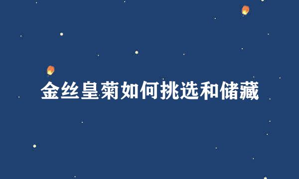金丝皇菊如何挑选和储藏