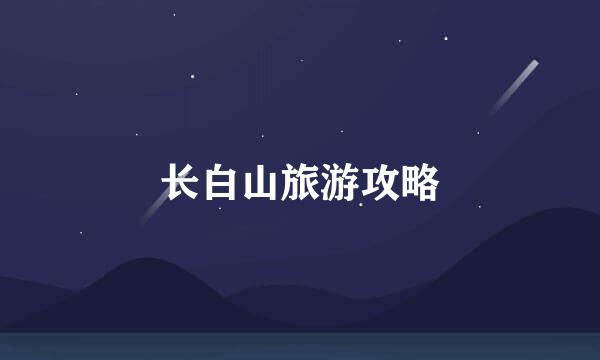 长白山旅游攻略