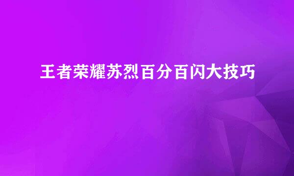 王者荣耀苏烈百分百闪大技巧