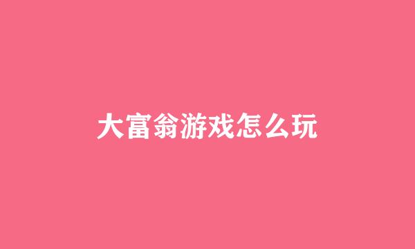 大富翁游戏怎么玩