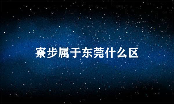 寮步属于东莞什么区
