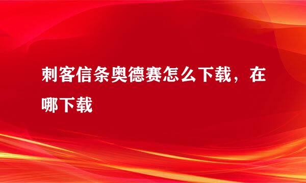 刺客信条奥德赛怎么下载，在哪下载