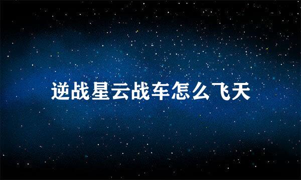 逆战星云战车怎么飞天