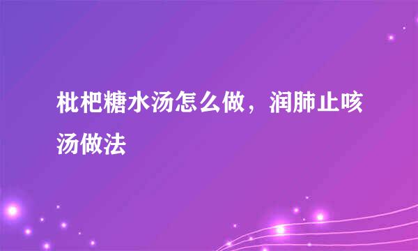 枇杷糖水汤怎么做，润肺止咳汤做法