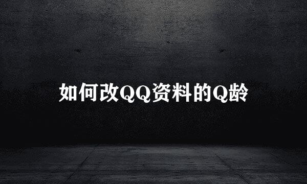 如何改QQ资料的Q龄