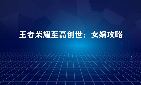 王者荣耀至高创世：女娲攻略