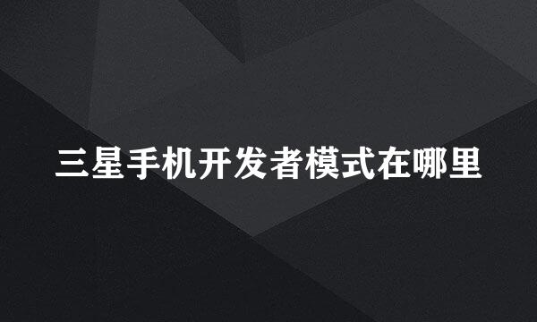三星手机开发者模式在哪里