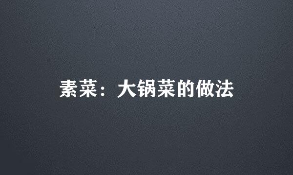 素菜：大锅菜的做法