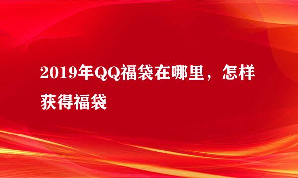 2019年QQ福袋在哪里，怎样获得福袋