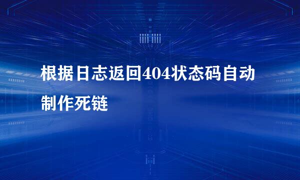 根据日志返回404状态码自动制作死链