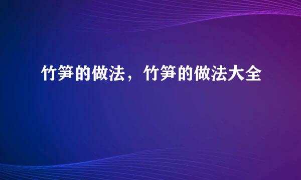 竹笋的做法，竹笋的做法大全