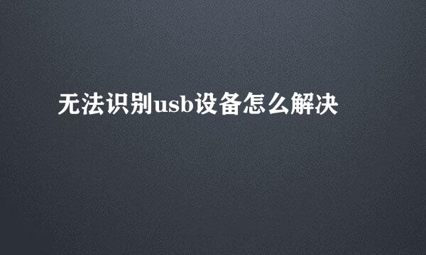 无法识别usb设备怎么解决