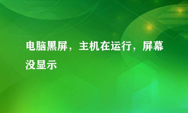 电脑黑屏，主机在运行，屏幕没显示