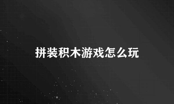 拼装积木游戏怎么玩
