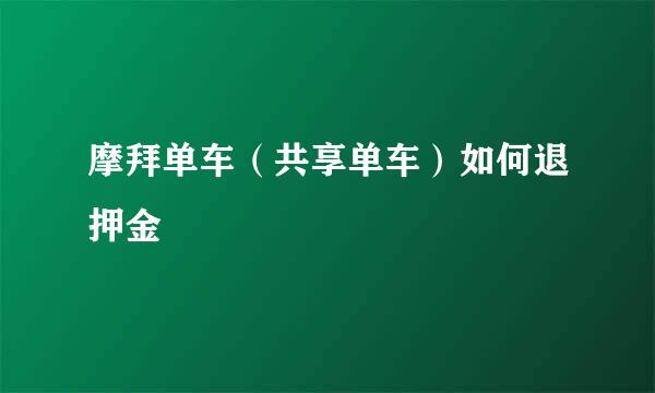 摩拜单车（共享单车）如何退押金