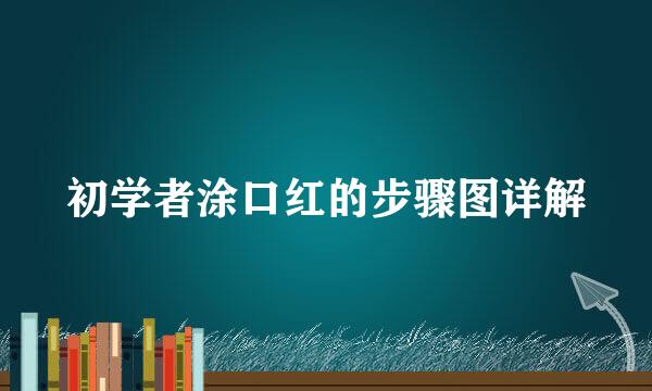 初学者涂口红的步骤图详解