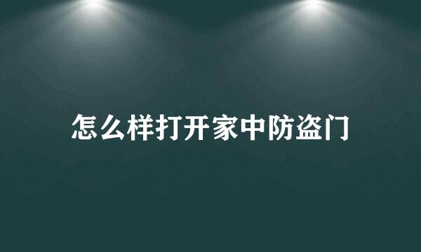 怎么样打开家中防盗门