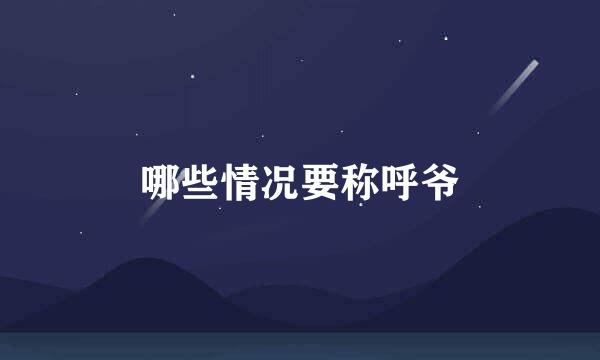 哪些情况要称呼爷