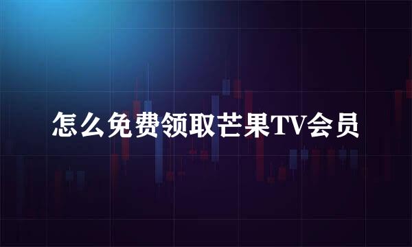 怎么免费领取芒果TV会员