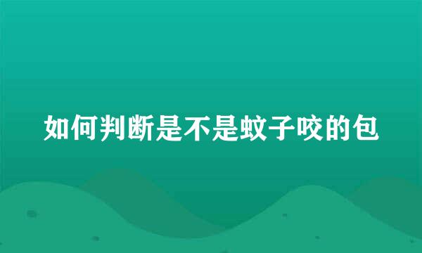 如何判断是不是蚊子咬的包