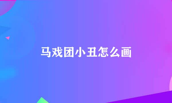 马戏团小丑怎么画