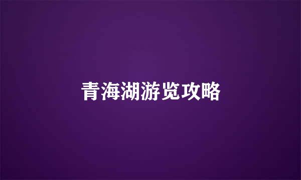 青海湖游览攻略