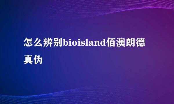 怎么辨别bioisland佰澳朗德真伪