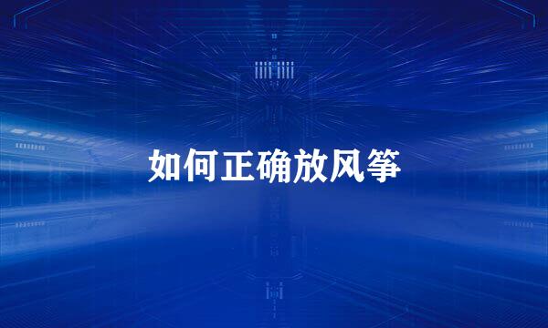 如何正确放风筝