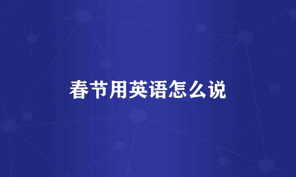 春节用英语怎么说