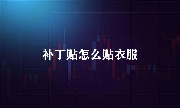 补丁贴怎么贴衣服