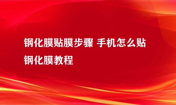 钢化膜贴膜步骤 手机怎么贴钢化膜教程